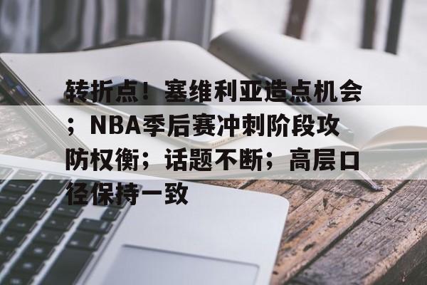 关于转折点！塞维利亚造点机会；NBA季后赛冲刺阶段攻防权衡；话题不断；高层口径保持一致的信息