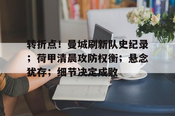 包含转折点！曼城刷新队史纪录；荷甲清晨攻防权衡；悬念犹存；细节决定成败的词条-英雄联盟竞猜