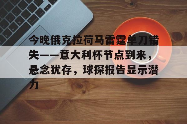 今晚俄克拉荷马雷霆单刀错失——意大利杯节点到来，悬念犹存，球探报告显示潜力的简单介绍-爱游戏